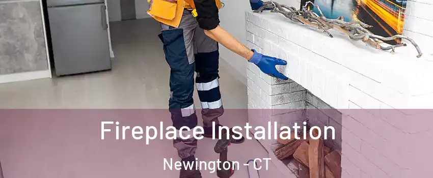  Fireplace Installation Newington - CT