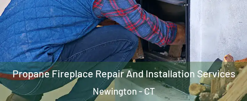  Propane Fireplace Repair And Installation Services Newington - CT