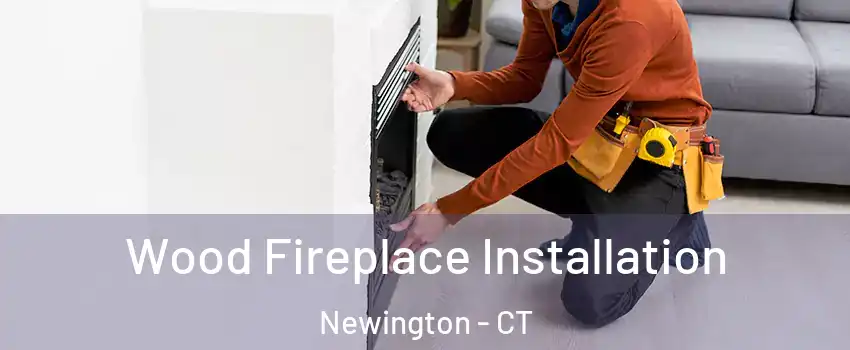  Wood Fireplace Installation Newington - CT